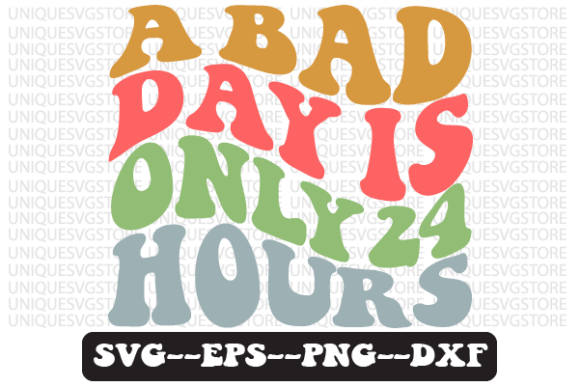 A Bad Day is Only 24 Hours Svg Design Review