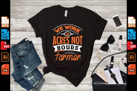 We Work in Acres Not Hours Farmer